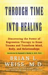 Through Time Into Healing - Brian L. Weiss, M.D. - 9781439148044