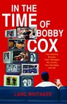 In the Time of Bobby Cox - Lang Whitaker - 9781439152638