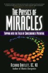 The Physics of Miracles - Richard Bartlett, DC, ND ; Melissa Joy Jonsson - 9781439158166