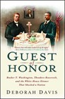 Guest of Honor: Booker T. Washington, Theodore Roosevelt, and the White House Dinner That Shocked a Nation - Deborah Davis - 9781439169827