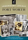 Legendary Locals of Fort Worth - Emily White Youree ; Joan Kurkowski-Gillen - 9781439645253