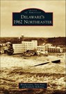 Delaware's 1962 Northeaster - Wendy Carey ; Tony Pratt ; Kimberly McKenna - 9781439647530