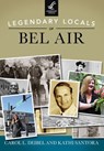 Legendary Locals of Bel Air - Carol L. Deibel - 9781439656808