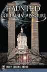 Haunted Columbia, Missouri - Mary Collins Barile - 9781439657614