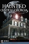 Haunted Central Georgia - Jim Miles - 9781439662731