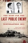 The Hunt for the Last Public Enemy in Northeastern Ohio - Julie Thompson ; Ian Craig - 9781439666654