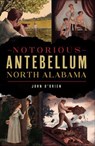 Notorious Antebellum North Alabama - John O'Brien - 9781439671276