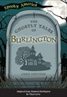 The Ghostly Tales of Burlington - Carie Juettner - 9781439675823