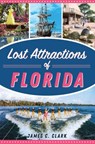 Lost Attractions of Florida - James C. Clark - 9781439677308