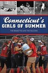 Connecticut's Girls of Summer - Anthony J. Renzoni - 9781439678275