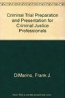 Criminal Trial Preparation and Presentation for Criminal Justice Professionals - Frank J. (Dean of Legal Studies DiMarino - 9781439871591