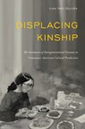 Displacing Kinship: The Intimacies of Intergenerational Trauma in Vietnamese American Cultural Production - Linh Thuy Nguyen - 9781439924709