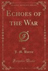 Echoes of the War (Classic Reprint) - BARRIE,  J. M. - 9781440051623