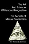 The Art And Science Of Personal Magnetism The Secrets Of Mental Fascination - Theron Q. Dumont - 9781440447969