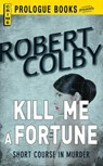 Kill Me a Fortune - Robert Colby - 9781440537134