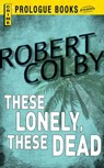 These Lonely, These Dead - Robert Colby - 9781440539213