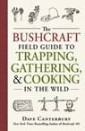 The Bushcraft Field Guide to Trapping, Gathering, and Cooking in the Wild - Dave Canterbury - 9781440598531