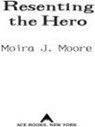 Resenting the Hero - Moira J. Moore - 9781440622823