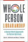 Whole Person Librarianship - Sara K. Zettervall ; Mary C. Nienow - 9781440857768