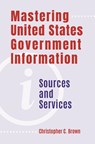Mastering United States Government Information - Christopher C. (University of Denver Brown - 9781440872501
