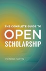 The Complete Guide to Open Scholarship - Victoria Martin - 9781440872808