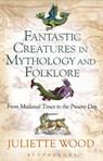 Fantastic Creatures in Mythology and Folklore - Dr Juliette Wood - 9781441148490