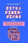 The Visual Guide To Extra Dimensions: The Physics Of The Fourth Dimension, Compactification, And Current And Upcoming Experiments - Chris McMullen - 9781441497536