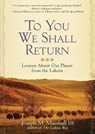 To You We Shall Return: Lessons about Our Planet from the Lakota -  - 9781441761330