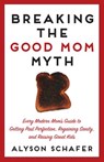 Breaking The Good Mom Myth - Alyson Schafer - 9781443427159