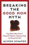 Breaking The Good Mom Myth - Alyson Schafer - 9781443427678