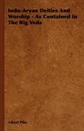 Indo-Aryan Deities And Worship - As Contained In The Rig Veda - Albert Pike - 9781443722278