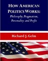 How American Politics Works: Philosophy, Pragmatism, Personality and Profit - Richard J. Gelm - 9781443822817