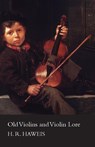 Old Violins and Violin Lore - Famous Makers of Cremona and Brescia, and of England, France and Germany (with Biographical Dictionary); Famous Players; and Chapters on Varnish, Strings and Bows - H. R. Haweis - 9781444608953