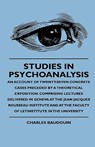 Studies In Psychoanalysis - An Account Of Twenty-Seven Concrete Cases Preceded By A Theoretical Exposition. Comprising Lectures Delivered In Geneva At The Jean Jacques Rousseau Institute And At The Faculty Of Letinstitute In The University - Charles Baudouin - 9781444647785