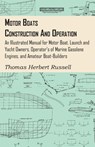 Motor Boats - Construction And Operation - An Illustrated Manual For Motor Boat, Launch And Yacht Owners, Operator's Of Marine Gasolene Engines, And Amateur Boat-Builders - Thomas Herbert Russell - 9781444652956