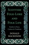 Scottish Folk-Lore And Folk Life - Studies In Race, Culture And Tradition - Donald A. Mackenzie - 9781444656367