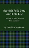 Scottish Folk-Lore And Folk Life - Studies In Race, Culture And Tradition - Donald A. Mackenzie - 9781444657098