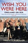 Wish You Were Here: England on Sea - Travis Elborough - 9781444714616