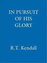 In Pursuit of His Glory - R.T. Kendall ; R T Kendall Ministries Inc. - 9781444727494