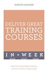 Deliver Great Training Courses In A Week - Martin Manser - 9781444795080