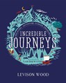 Incredible Journeys: Discovery, Adventure, Danger, Endurance - Levison Wood - 9781444982367