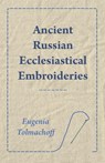Ancient Russian Ecclesiastical Embroideries - Eugenia Tolmachoff - 9781445528137