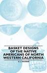 Basket Designs Of The Native Americans Of North Western California - A. L. Kroeber - 9781445528151