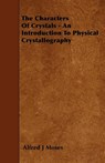 The Characters Of Crystals - An Introduction To Physical Crystallography - Alfred J Moses - 9781445531670
