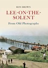Lee-on-the-Solent From Old Photographs - Ron Brown - 9781445601540