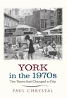 York in the 1970s - Paul Chrystal - 9781445640662