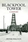 Blackpool Tower A History - Peter Walton - 9781445644981