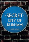 Secret City of Durham - Derek Dodds - 9781445646961