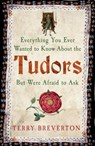 Everything You Ever Wanted to Know About the Tudors But Were Afraid to Ask - Terry Breverton - 9781445650531