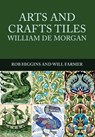 Arts and Crafts Tiles: William de Morgan - Rob Higgins ; Will Farmer - 9781445672106